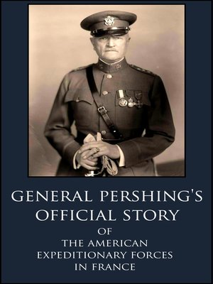 cover image of General Pershing's Official Story of the American Expeditionary Forces in France in WWI